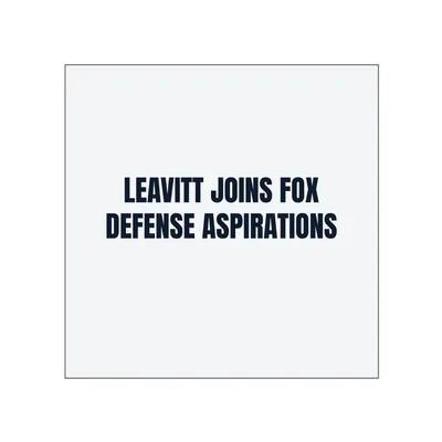LEAVITT JOINS FOX · DEFENSE ASPIRATIONS in White