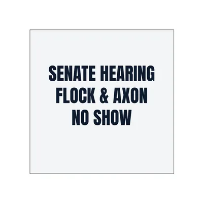 SENATE HEARING · FLOCK & AXON · NO SHOW in White