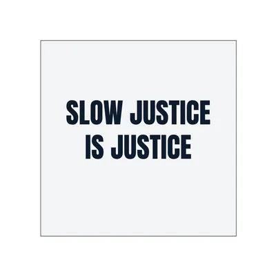 SLOW JUSTICE · IS JUSTICE in White