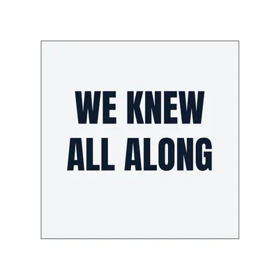 WE KNEW · ALL ALONG in White