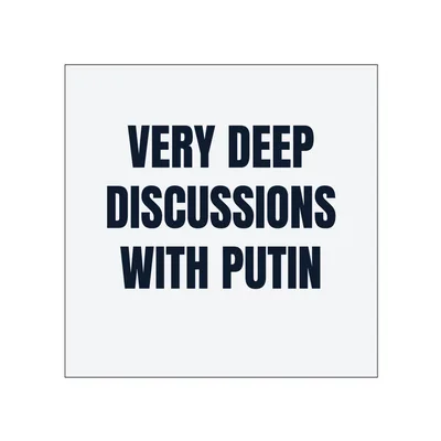 VERY DEEP · DISCUSSIONS · WITH PUTIN in White