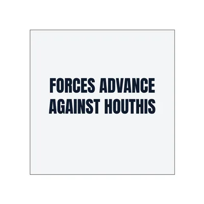 FORCES ADVANCE · AGAINST HOUTHIS in White