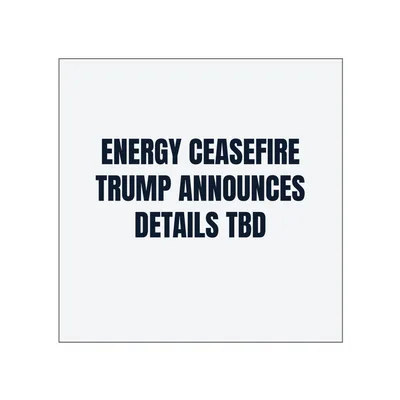 ENERGY CEASEFIRE · TRUMP ANNOUNCES · DETAILS TBD in White