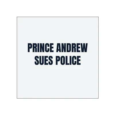 PRINCE ANDREW · SUES POLICE in White