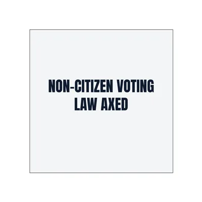 NON-CITIZEN VOTING · LAW AXED in White