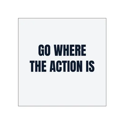 GO WHERE · THE ACTION IS in White