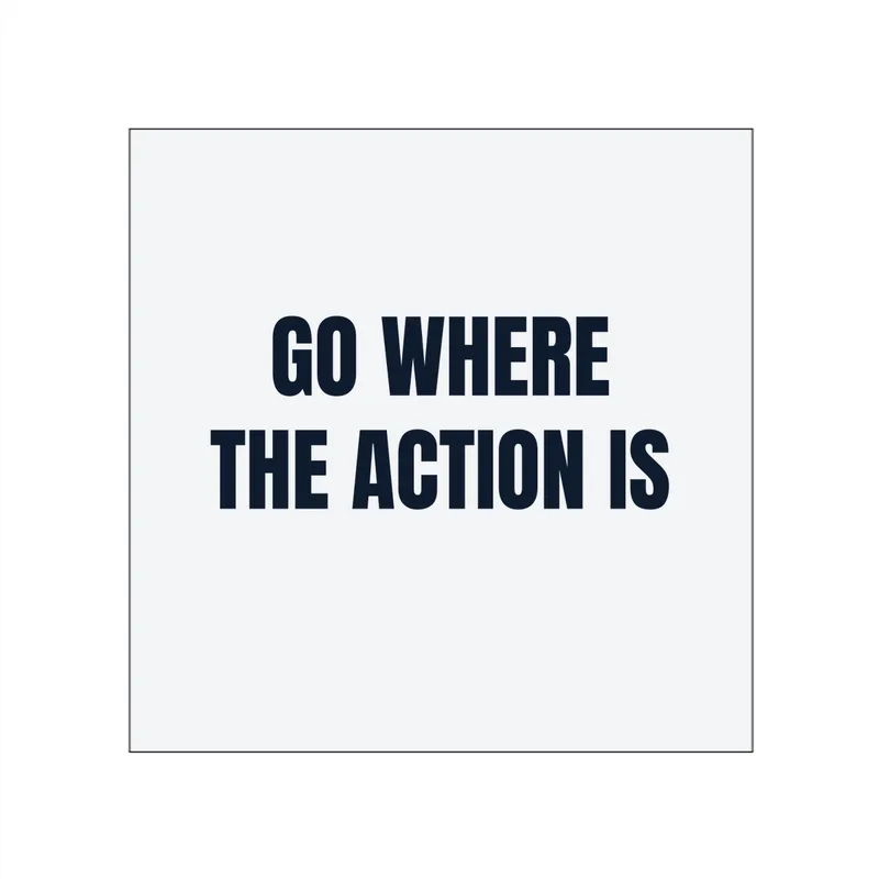 GO WHERE · THE ACTION IS in White