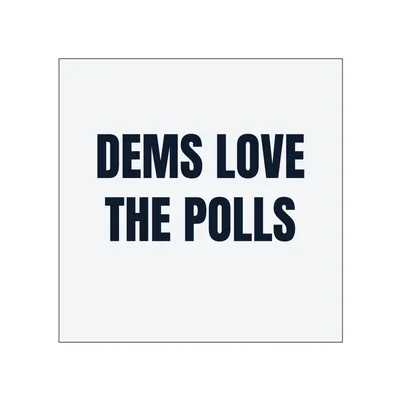 DEMS LOVE · THE POLLS in White