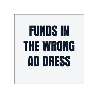 FUNDS IN · THE WRONG · AD DRESS in White