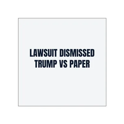 LAWSUIT DISMISSED · TRUMP VS PAPER in White