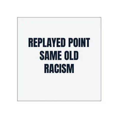 REPLAYED POINT · SAME OLD · RACISM in White