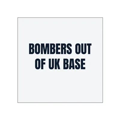 BOMBERS OUT · OF UK BASE in White