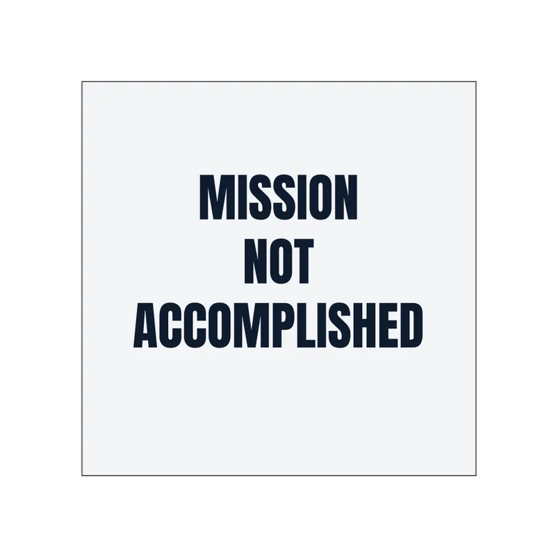 MISSION · NOT · ACCOMPLISHED in White