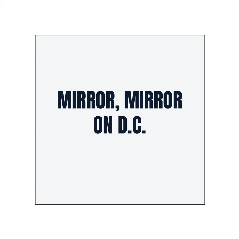 MIRROR, MIRROR · ON D.C. in White