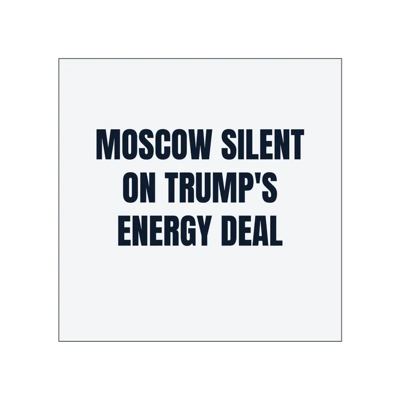 MOSCOW SILENT · ON TRUMP'S · ENERGY DEAL in White