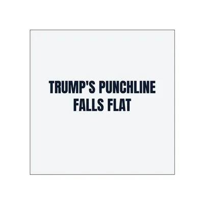 TRUMP'S PUNCHLINE · FALLS FLAT in White