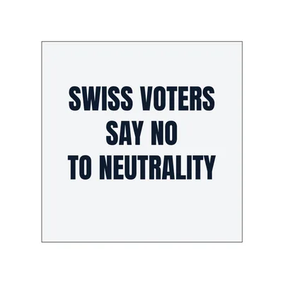 SWISS VOTERS · SAY NO · TO NEUTRALITY in White