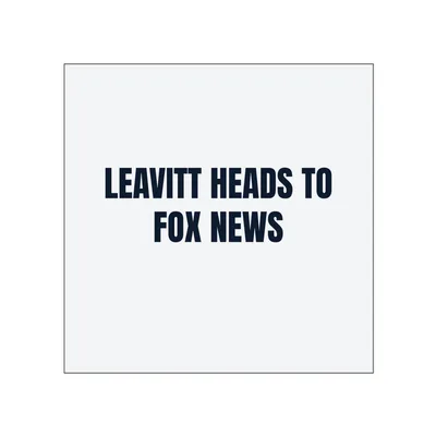 LEAVITT HEADS TO · FOX NEWS in White