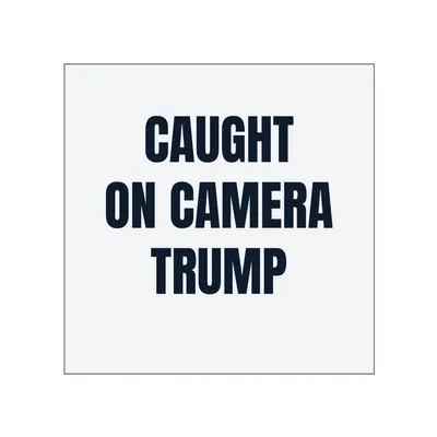 CAUGHT · ON CAMERA · TRUMP in White