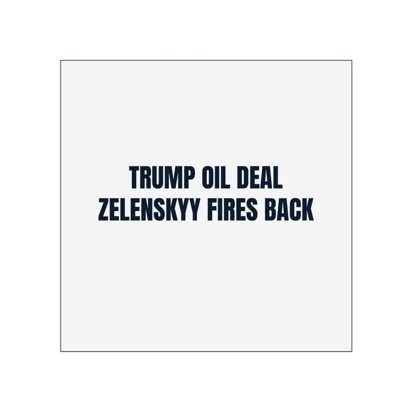 TRUMP OIL DEAL · ZELENSKYY FIRES BACK in White