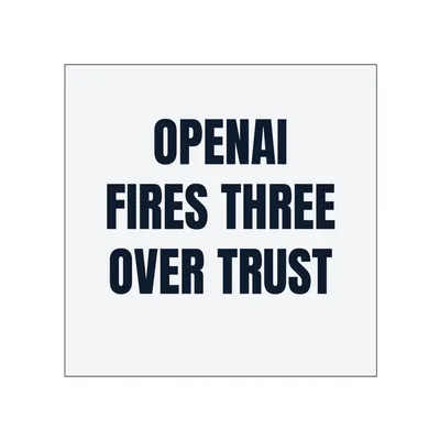 OPENAI · FIRES THREE · OVER TRUST in White