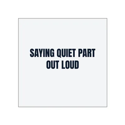 SAYING QUIET PART · OUT LOUD in White