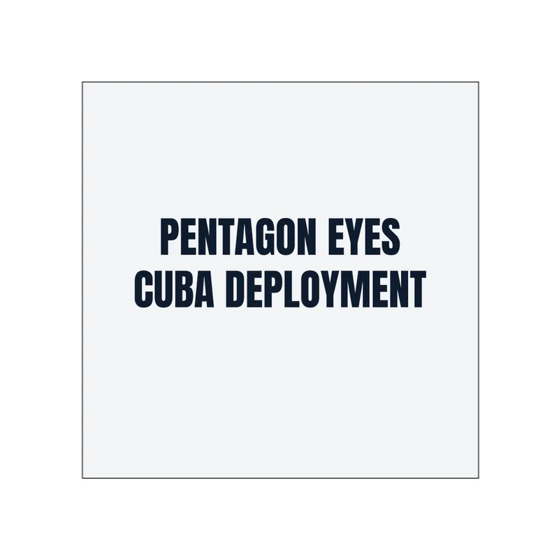 PENTAGON EYES · CUBA DEPLOYMENT in White