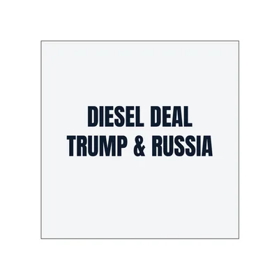 DIESEL DEAL · TRUMP & RUSSIA in White