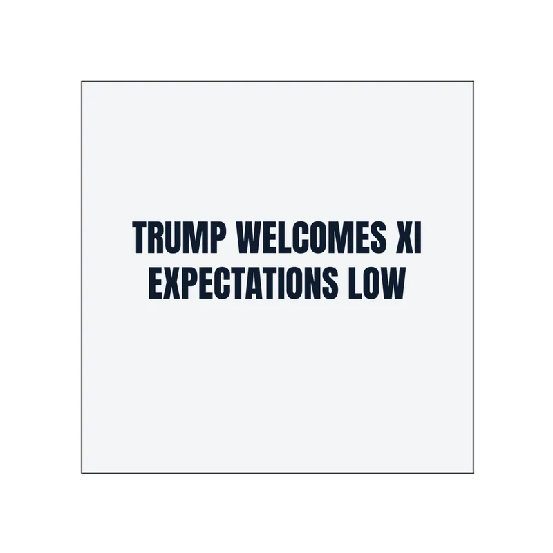 TRUMP WELCOMES XI · EXPECTATIONS LOW in White