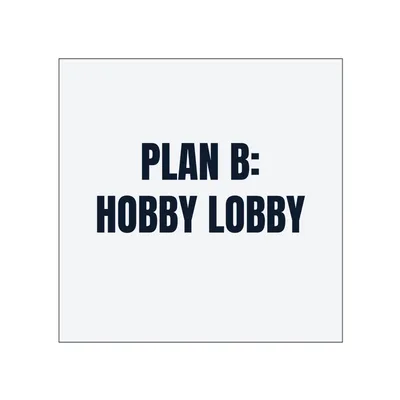 PLAN B: · HOBBY LOBBY in White