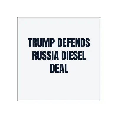 TRUMP DEFENDS · RUSSIA DIESEL · DEAL in White