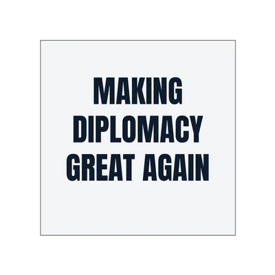 MAKING · DIPLOMACY · GREAT AGAIN in White