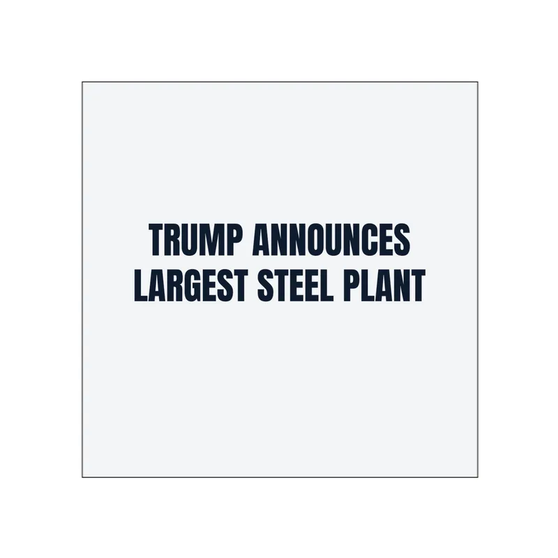 TRUMP ANNOUNCES · LARGEST STEEL PLANT in White
