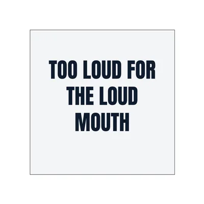 TOO LOUD FOR · THE LOUD · MOUTH in White