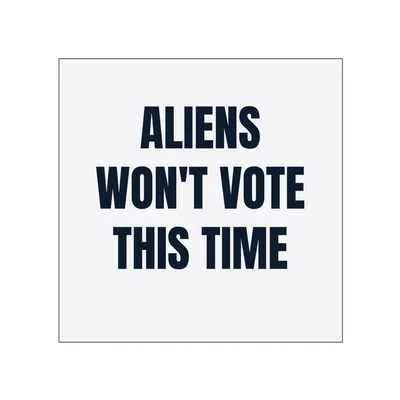 ALIENS · WON'T VOTE · THIS TIME in White