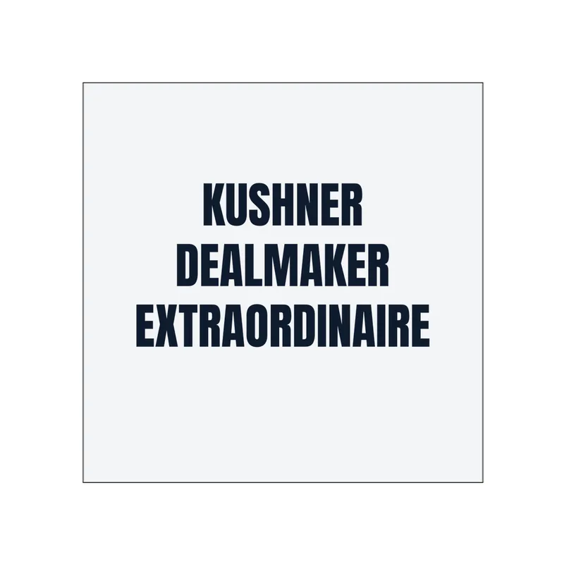 KUSHNER · DEALMAKER · EXTRAORDINAIRE in White