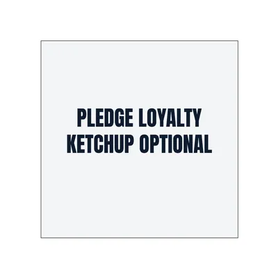 PLEDGE LOYALTY · KETCHUP OPTIONAL in White