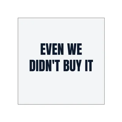 EVEN WE · DIDN'T BUY IT in White