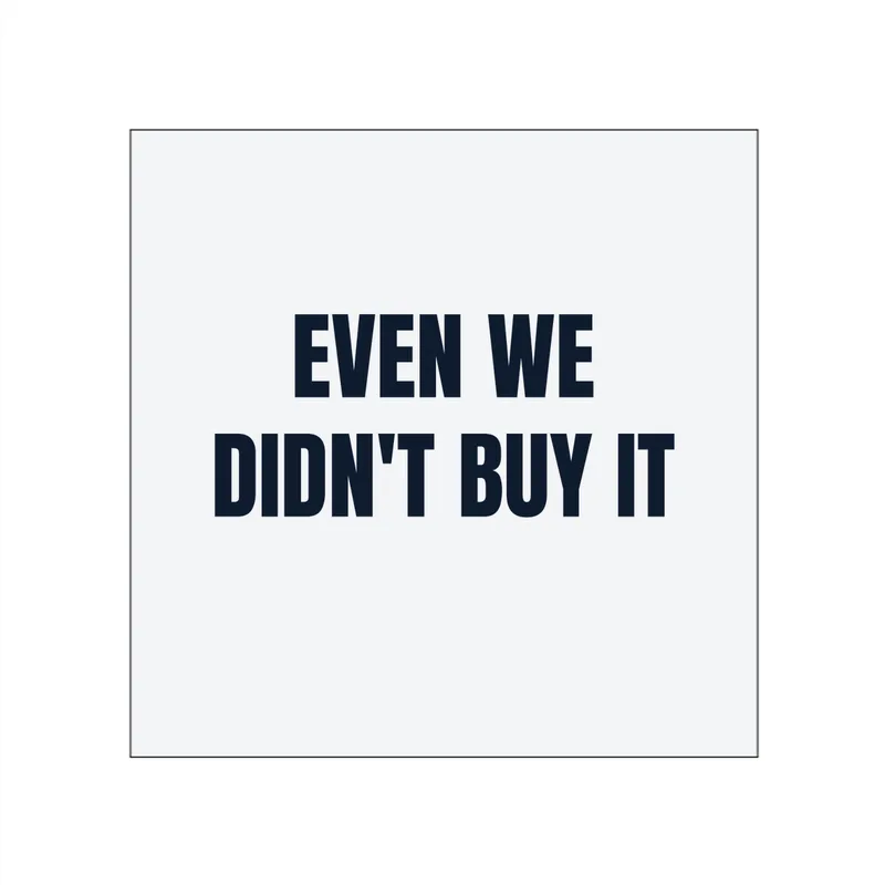 EVEN WE · DIDN'T BUY IT in White