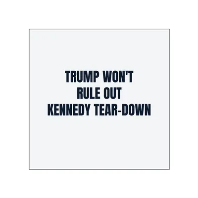 TRUMP WON'T · RULE OUT · KENNEDY TEAR-DOWN in White