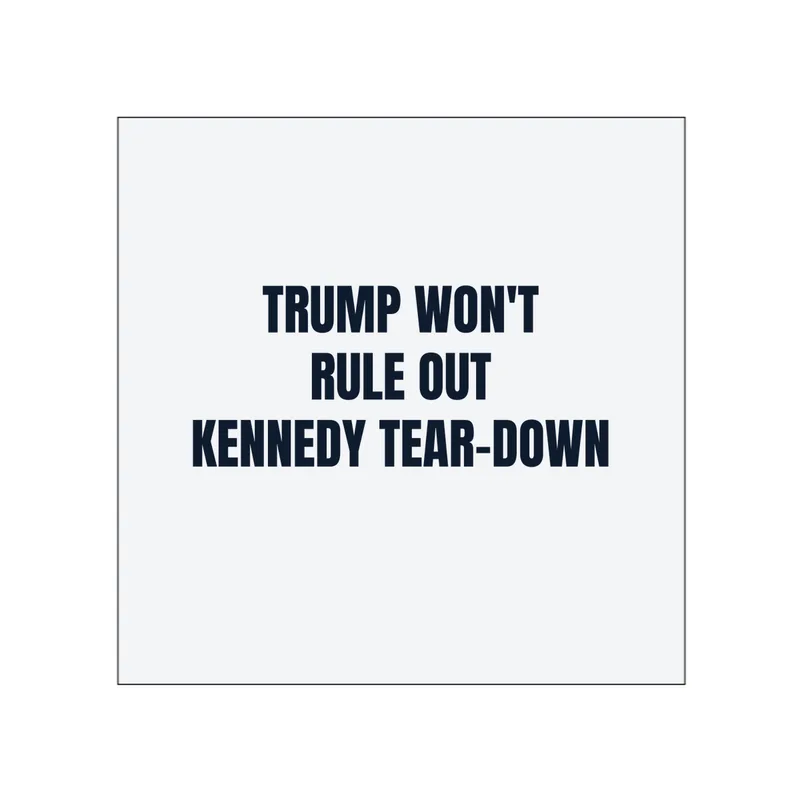 TRUMP WON'T · RULE OUT · KENNEDY TEAR-DOWN in White