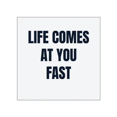 LIFE COMES · AT YOU · FAST in White