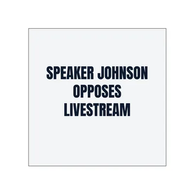 SPEAKER JOHNSON · OPPOSES · LIVESTREAM in White