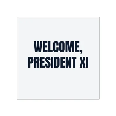 WELCOME, · PRESIDENT XI in White