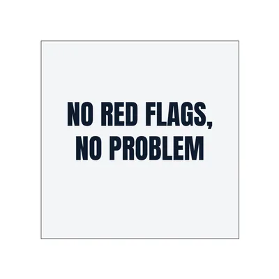 NO RED FLAGS, · NO PROBLEM in White