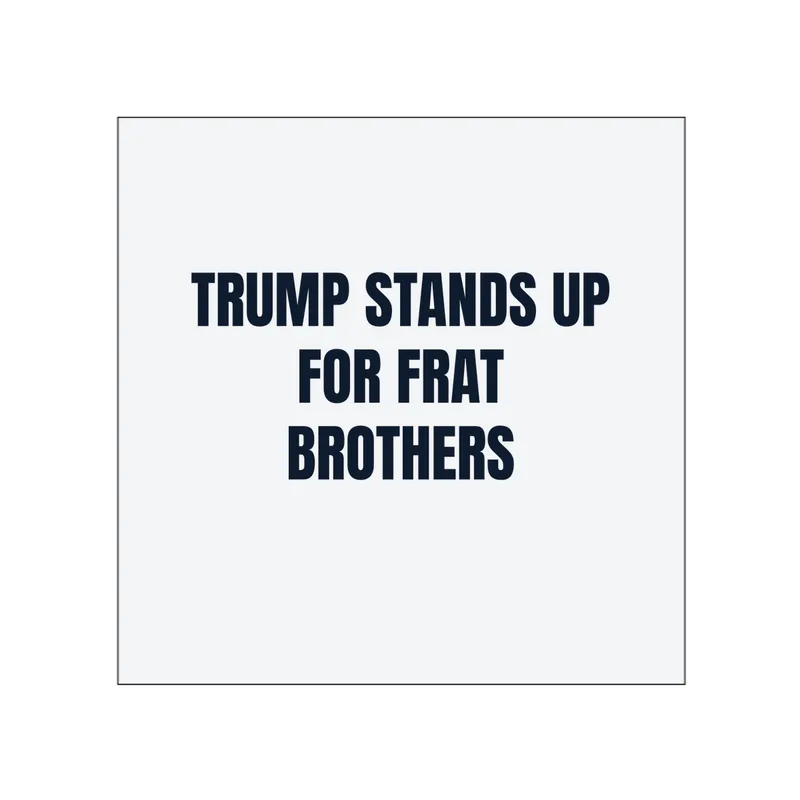 TRUMP STANDS UP · FOR FRAT · BROTHERS in White