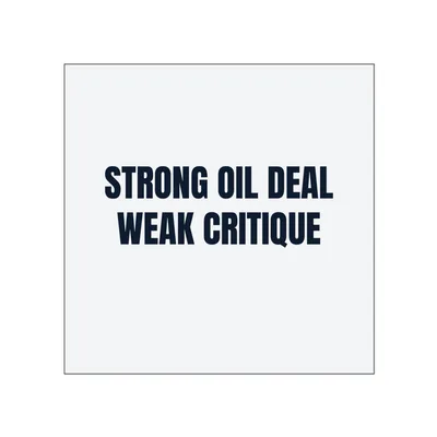 STRONG OIL DEAL · WEAK CRITIQUE in White