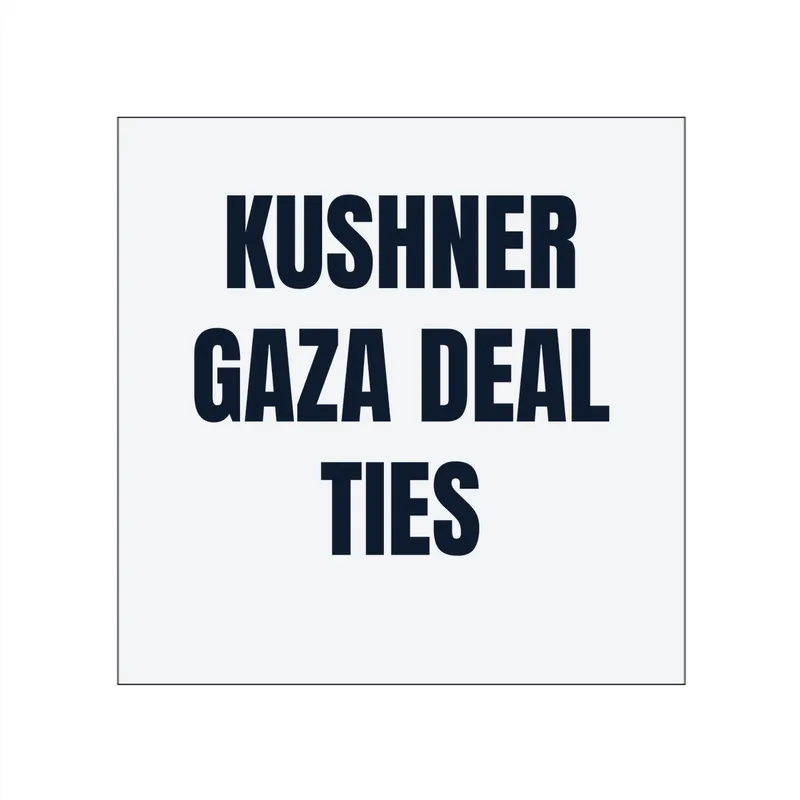 KUSHNER · GAZA DEAL · TIES in White