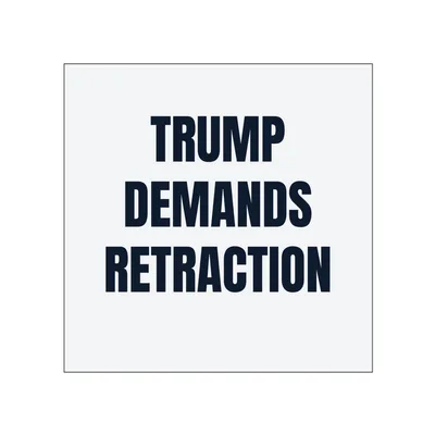 TRUMP · DEMANDS · RETRACTION in White