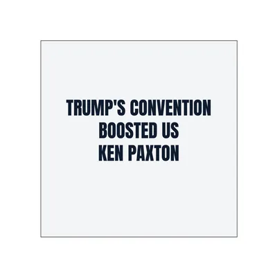 TRUMP'S CONVENTION · BOOSTED US · KEN PAXTON in White